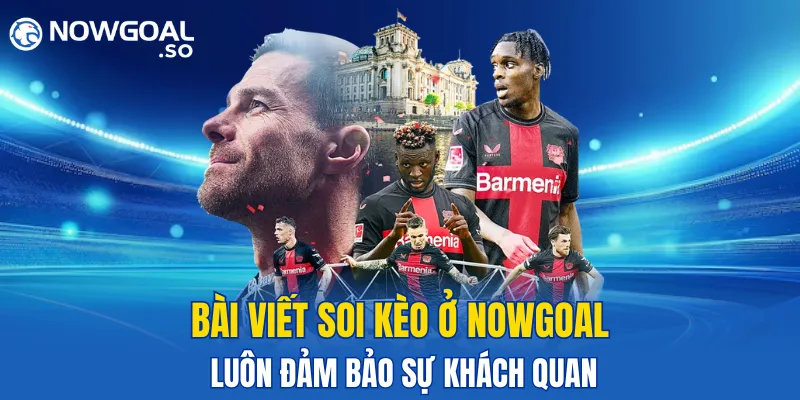 Bài viết soi kèo ở NOWGOAL luôn đảm bảo sự khách quan