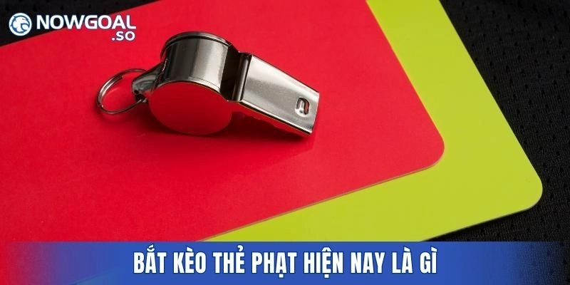 Bắt kèo thẻ phạt hiện nay là gì
