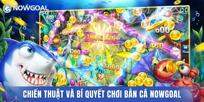 Chiến thuật và bí quyết chơi bắn cá NOWGOAL