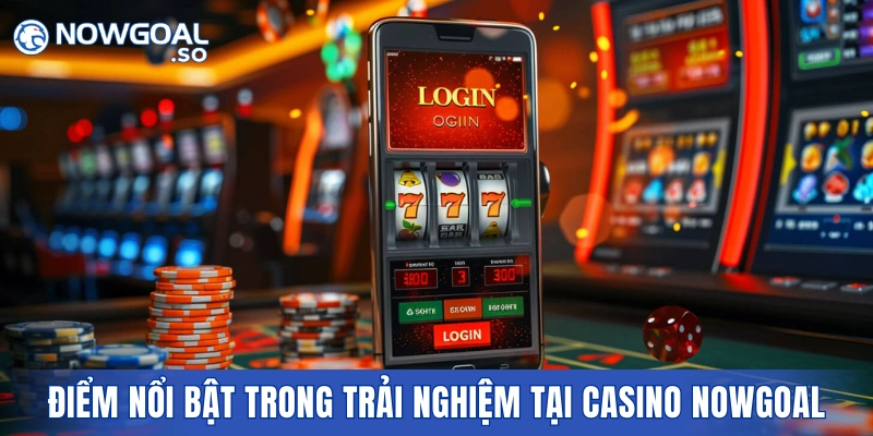 Điểm nổi bật trong trải nghiệm người dùng tại casino NOWGOAL