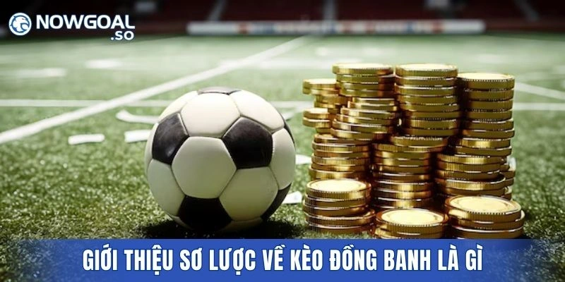 Giới thiệu sơ lược về kèo đồng banh là gì