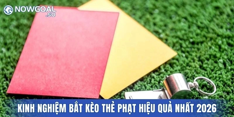 Kinh nghiệm bắt kèo thẻ phạt hiệu quả nhất 2026