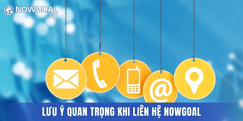 Lưu ý quan trọng khi liên hệ NOWGOAL