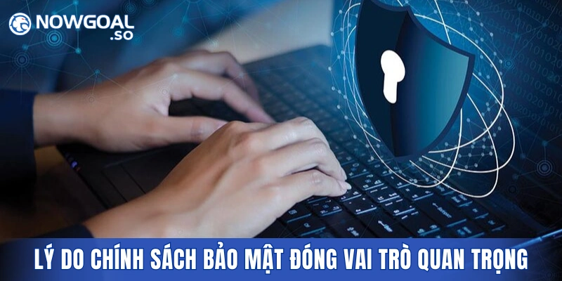 Lý do chính sách bảo mật đóng vai trò quan trọng