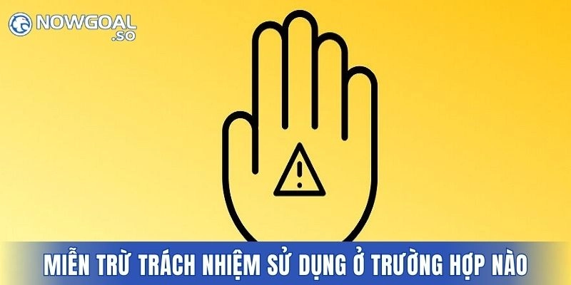 Miễn trừ trách nhiệm sử dụng trong trường hợp nào