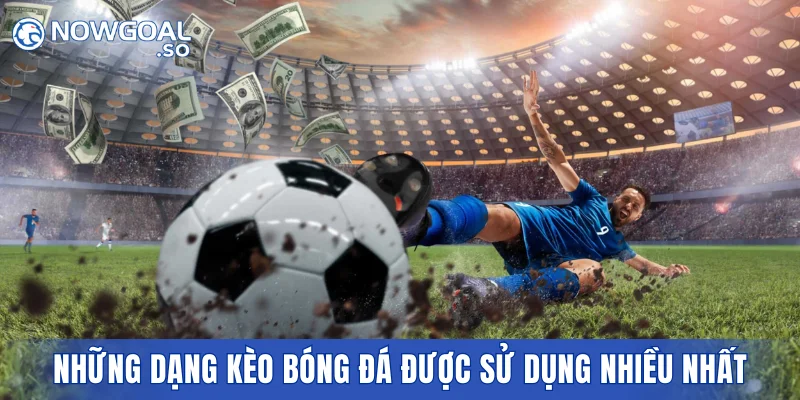 Những dạng kèo bóng đá được sử dụng nhiều nhất hiện nay