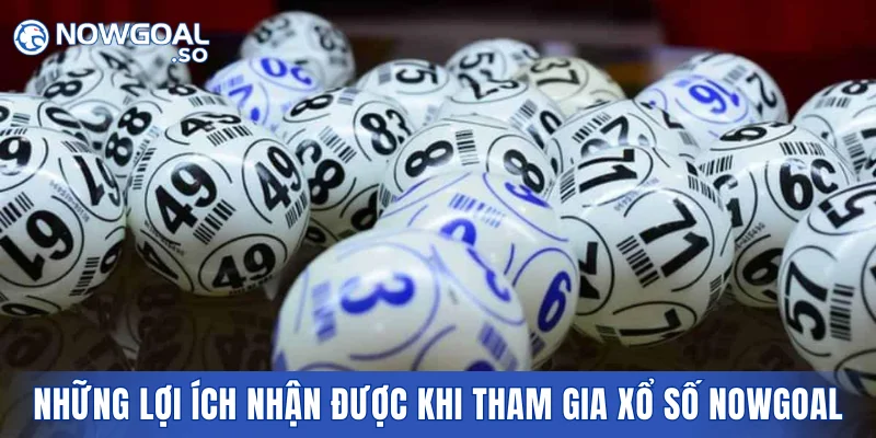 Những lợi ích nhận được khi tham gia sảnh xổ số NOWGOAL