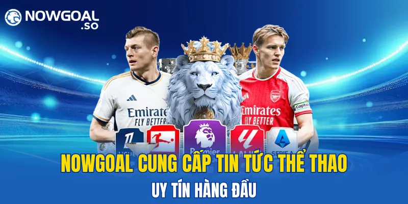 NOWGOAL đang là địa chỉ cung cấp tin tức thể thao uy tín hàng đầu