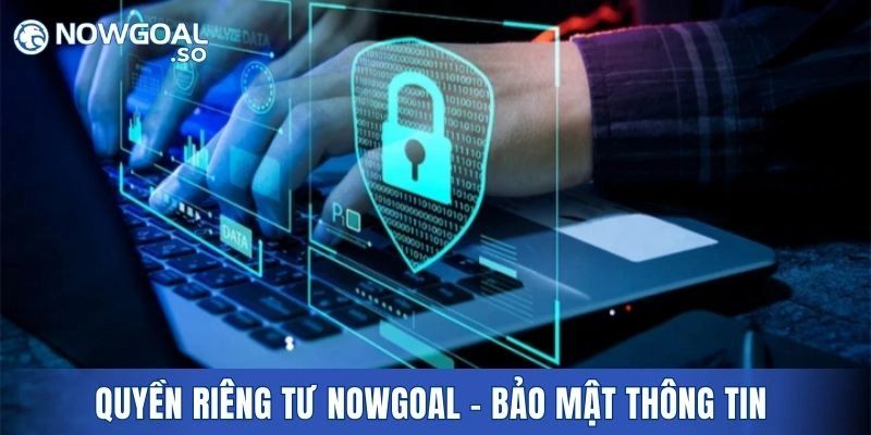 Quyền riêng tư Nowgoal - Bảo mật 100% thông tin người chơi