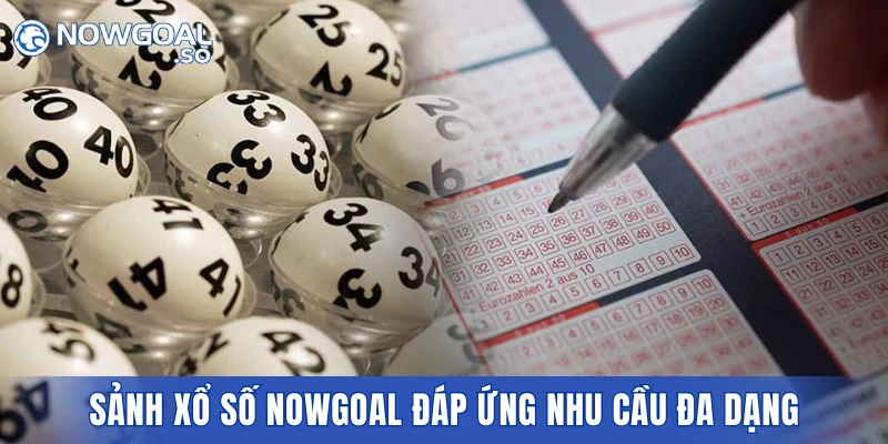 Sảnh xổ số NOWGOAL đáp ứng nhu cầu đa dạng