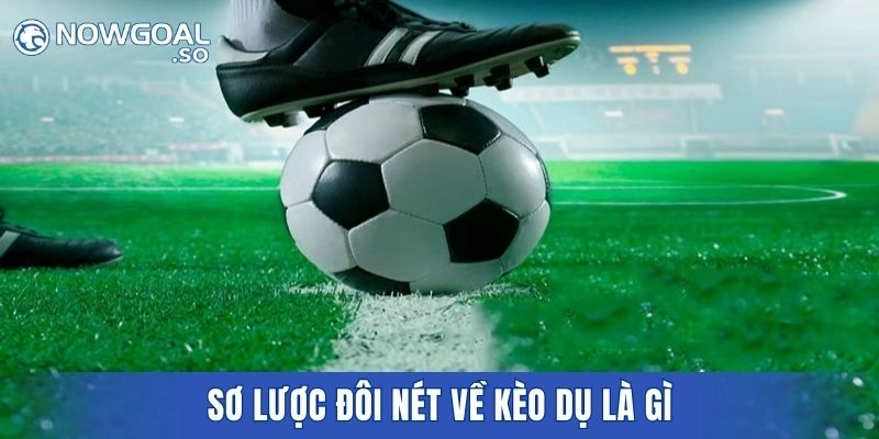 Sơ lược đôi nét về kèo dụ là gì