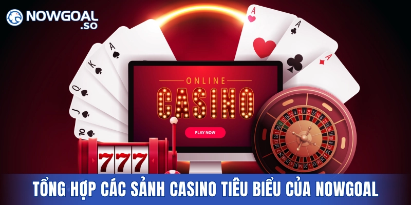 Tổng hợp các sảnh casino tiêu biểu của NOWGOAL